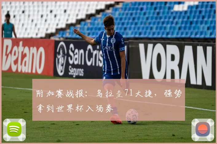 附加赛战报：乌拉圭71大捷，强势拿到世界杯入场券