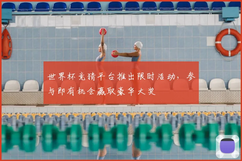世界杯竞猜平台推出限时活动,参与即有机会赢取豪华大奖