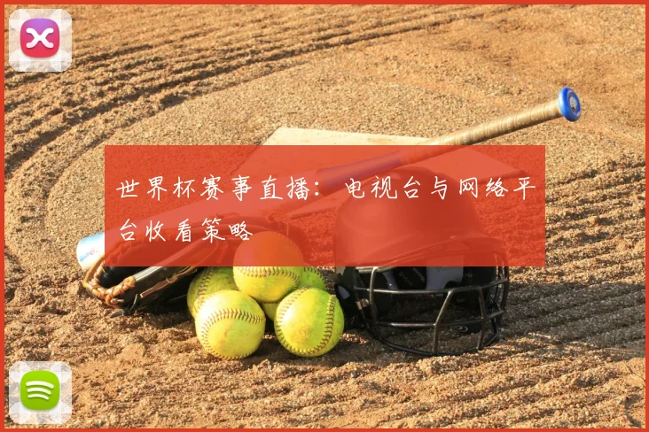 世界杯赛事直播:电视台与网络平台收看策略