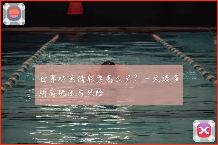 世界杯竞猜彩票怎么买?一文读懂所有玩法与风险